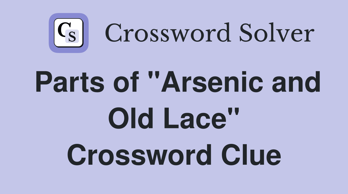 Parts of "Arsenic and Old Lace" Crossword Clue Answers Crossword Solver